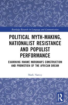 Political Myth-making, Nationalist Resistance and Populist Performance: Examining Kwame Nkrumah's Construction and Promotion of the African Dream