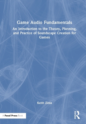 Game Audio Fundamentals: An Introduction to the Theory, Planning, and Practice of Soundscape Creation  for Games