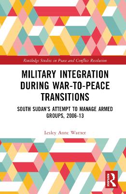 Military Integration during War-to-Peace Transitions: South Sudans Attempt to Manage Armed Groups, 2006-13