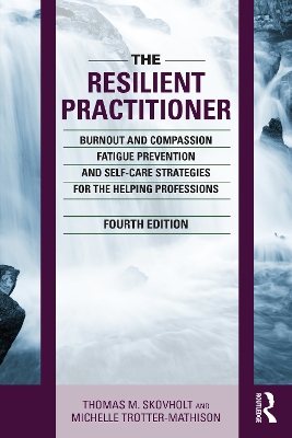 Resilient Practitioner: Burnout and Compassion Fatigue Prevention and Self-Care Strategies for the  Helping Professions, 4th ed 4th edition