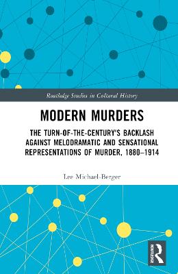 Modern Murders: The Turn-of-the-Century's Backlash Against Melodramatic and Sensational  Representations of Murder, 18801914