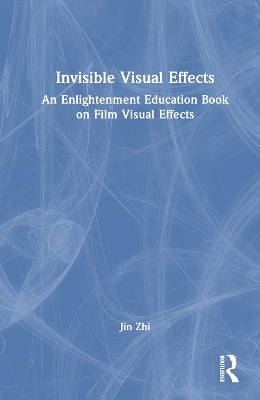 Invisible Visual Effects: An Enlightenment Education Book on Film Visual Effects
