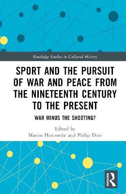 Sport and the Pursuit of War and Peace from the Nineteenth Century to the  Present: War Minus the Shooting?
