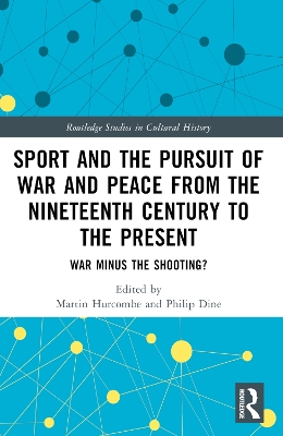 Sport and the Pursuit of War and Peace from the Nineteenth Century to the  Present: War Minus the Shooting?