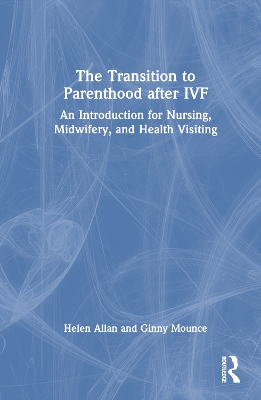 Transition to Parenthood after IVF: An Introduction for Nursing, Midwifery and Health Visiting
