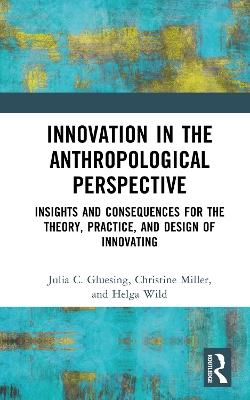 Innovation in the Anthropological Perspective: Insights and Consequences for the Theory, Practice, and Design of Innovating