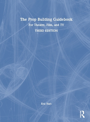 Prop Building Guidebook: For Theatre, Film, and TV 3rd edition
