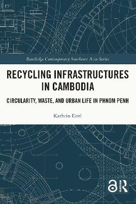 Recycling Infrastructures in Cambodia: Circularity, Waste, and Urban Life in Phnom Penh