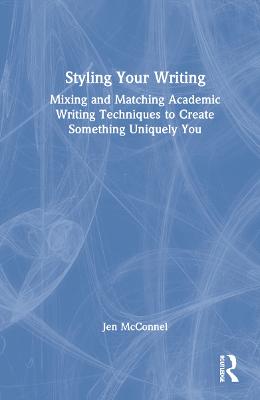Styling Your Writing: Mixing and Matching Academic Writing Techniques to Create Something Uniquely  You