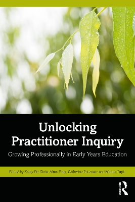 Unlocking Practitioner Inquiry: Growing Professionally in Early Years Education