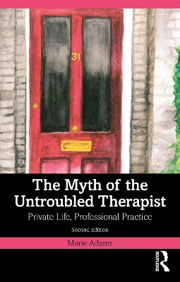 Myth of the Untroubled Therapist: Private Life, Professional Practice 2nd edition