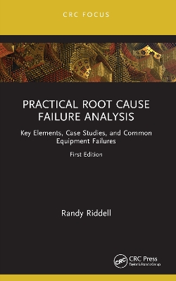 Practical Root Cause Failure Analysis: Key Elements, Case Studies, and Common Equipment Failures