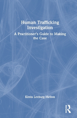 Human Trafficking Investigation: A Practitioners Guide to Making the Case