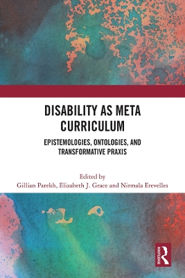Disability as Meta Curriculum: Epistemologies, Ontologies, and Transformative Praxis