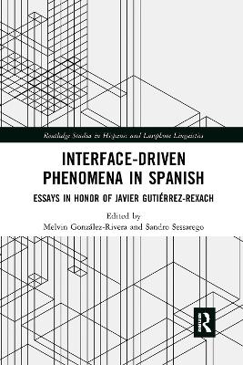 Interface-Driven Phenomena in Spanish: Essays in Honor of Javier Gutiérrez-Rexach