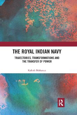 Royal Indian Navy: Trajectories, Transformations and the Transfer of Power
