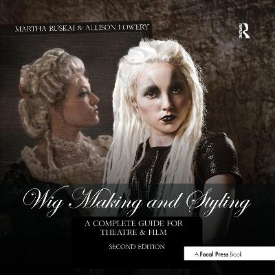 Wig Making and Styling: A Complete Guide for Theatre & Film 2nd edition