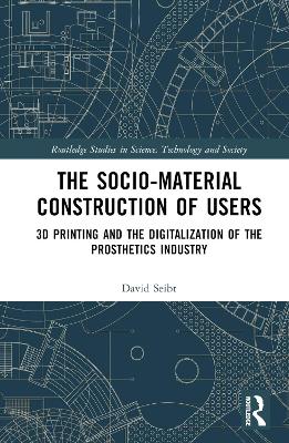 Sociomaterial Construction of Users: 3D Printing and the Digitalization of the Prosthetics Industry