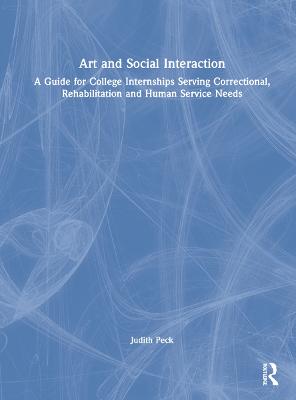 Art and Social Interaction: A Guide for College Internships Serving Correctional, Rehabilitation and  Human Service Needs