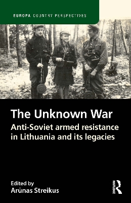 Unknown War: Anti-Soviet armed resistance in Lithuania and its legacies