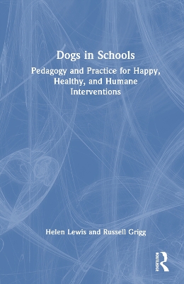 Dogs in Schools: Pedagogy and Practice for Happy, Healthy, and Humane Interventions