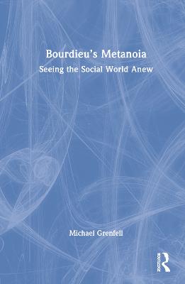 Bourdieus Metanoia: Seeing the Social World Anew