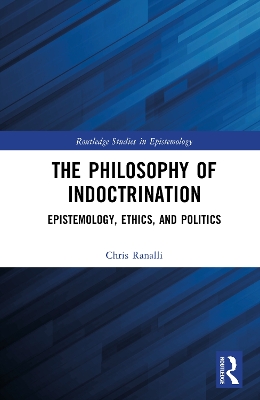 Philosophy of Indoctrination: Epistemology, Ethics, and Politics