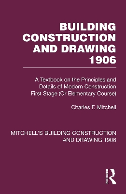 Building Construction and Drawing 1906: A Textbook on the Principles and Details of Modern Construction First Stage  (Or Elementary Course)