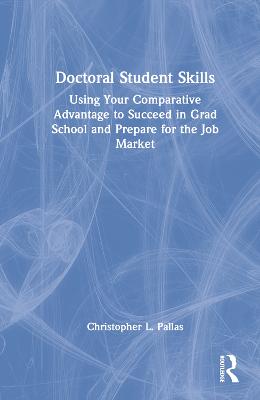 Doctoral Student Skills: Using Your Comparative Advantage to Succeed in Grad School and Prepare for  the Job Market