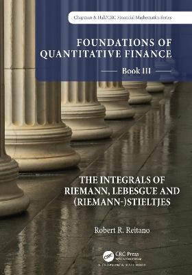 Foundations of Quantitative Finance: Book III. The Integrals of Riemann,  Lebesgue and (Riemann-)Stieltjes