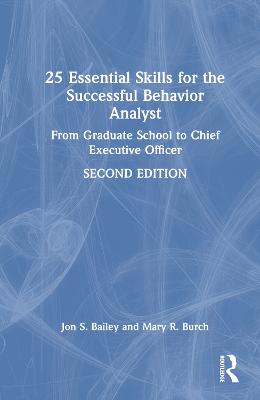 25 Essential Skills for the Successful Behavior Analyst: From Graduate School to Chief Executive Officer 2nd edition