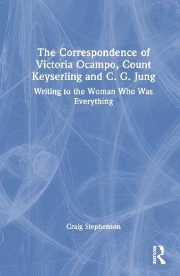 Correspondence of Victoria Ocampo, Count Keyserling and C. G. Jung: Writing to the Woman Who Was Everything
