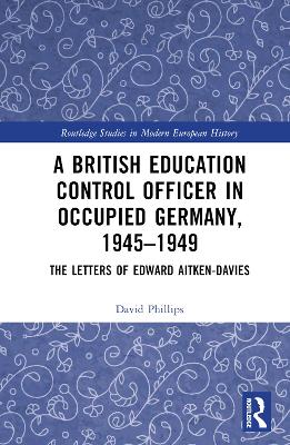 British Education Control Officer in Occupied Germany, 19451949: The Letters of Edward Aitken-Davies