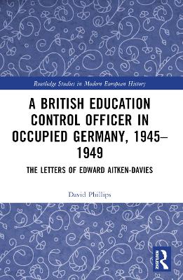 British Education Control Officer in Occupied Germany, 19451949: The Letters of Edward Aitken-Davies