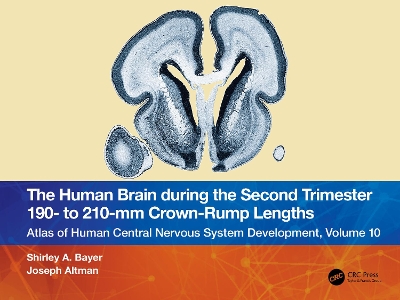 Human Brain during the Second Trimester 190 to 210mm Crown-Rump Lengths: Atlas of Human Central Nervous System Development, Volume 10