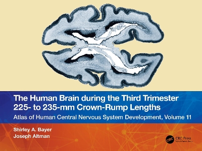 Human Brain during the Third Trimester 225 to 235mm Crown-Rump Lengths: Atlas of Central Nervous System Development, Volume 11