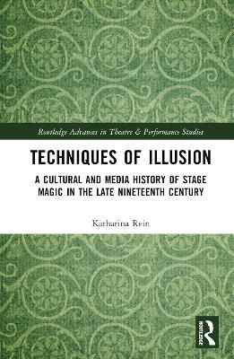 Techniques of Illusion: A Cultural and Media History of Stage Magic in the Late Nineteenth Century