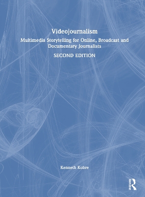 Videojournalism: Multimedia Storytelling for Online, Broadcast and Documentary Journalists 2nd edition