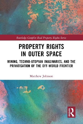 Property Rights in Outer Space: Mining, Techno-Utopian Imaginaries, and the Privatisation of the Off-World  Frontier