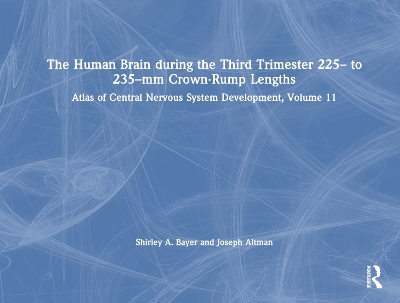 Human Brain during the Third Trimester 225 to 235mm Crown-Rump Lengths: Atlas of Central Nervous System Development, Volume 11