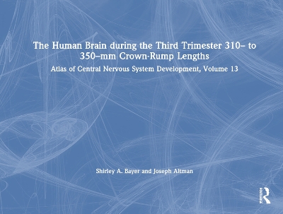 Human Brain during the Third Trimester 310 to 350mm Crown-Rump Lengths: Atlas of Central Nervous System Development, Volume 13