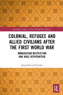 Colonial, Refugee and Allied Civilians after the First World War: Immigration Restriction and Mass Repatriation