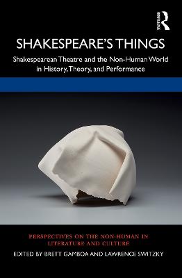Shakespeares Things: Shakespearean Theatre and the Non-Human World in History, Theory, and  Performance