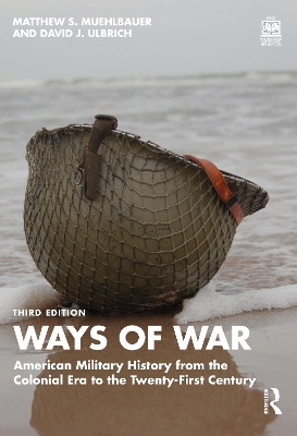 Ways of War: American Military History from the Colonial Era to the Twenty-First Century 3rd edition