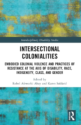 Intersectional Colonialities: Embodied Colonial Violence and Practices of Resistance at the Axis of  Disability, Race, Indigeneity, Class, and Gender