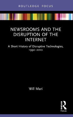 Newsrooms and the Disruption of the Internet: A Short History of Disruptive Technologies, 19902010