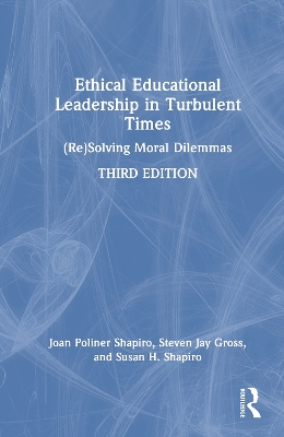 Ethical Educational Leadership in Turbulent Times: (Re)Solving Moral Dilemmas 3rd edition
