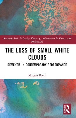 Loss of Small White Clouds: Dementia in Contemporary Performance
