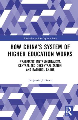 How Chinas System of Higher Education Works: Pragmatic Instrumentalism, Centralized-Decentralization, and Rational Chaos