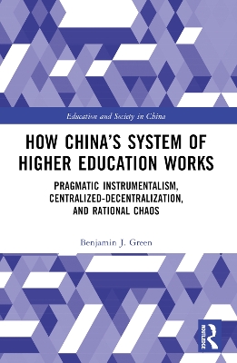 How Chinas System of Higher Education Works: Pragmatic Instrumentalism, Centralized-Decentralization, and Rational Chaos